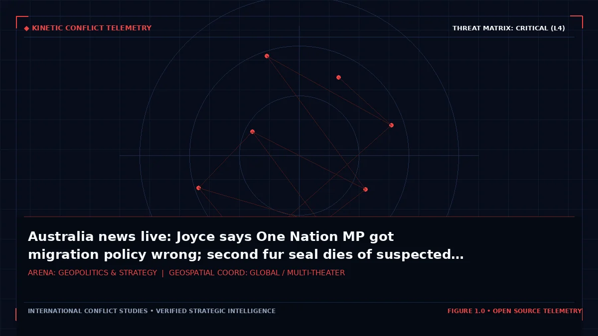 Australia news live: Joyce says One Nation MP got migration policy wrong; second fur seal dies of suspected bird flu - Tactical intelligence visual and operational telemetry