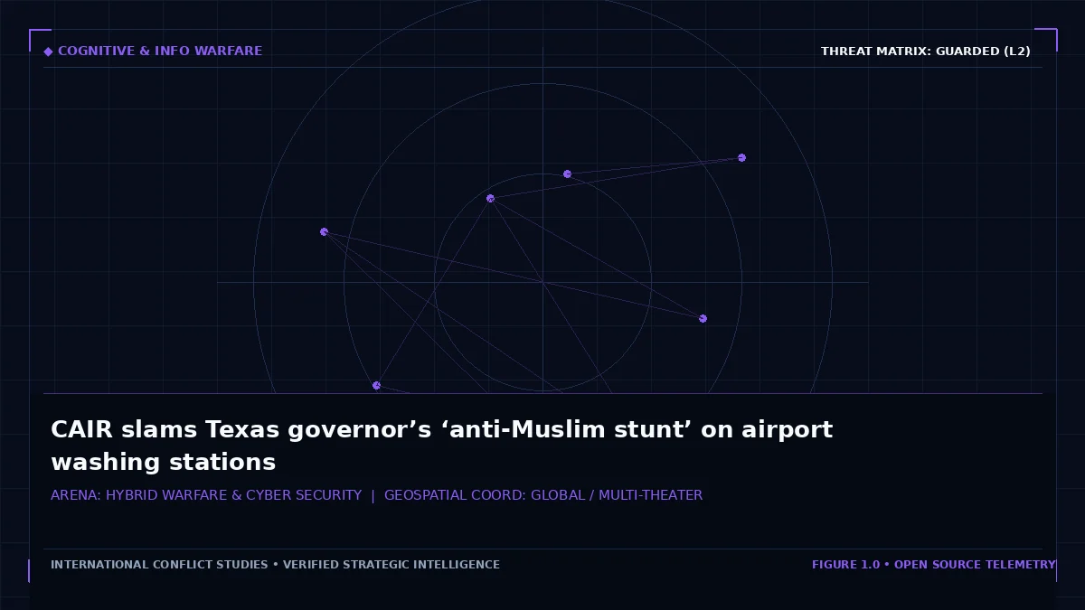 CAIR slams Texas governor’s ‘anti-Muslim stunt’ on airport washing stations - Tactical intelligence visual and operational telemetry