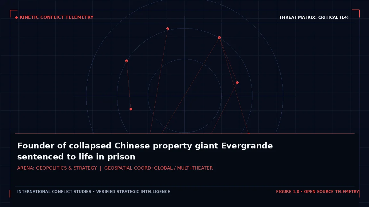 Founder of collapsed Chinese property giant Evergrande sentenced to life in prison - Tactical intelligence visual and operational telemetry