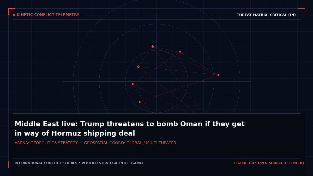 Middle East live: Trump threatens to bomb Oman if they get in way of Hormuz shipping deal - Tactical intelligence visual and operational telemetry