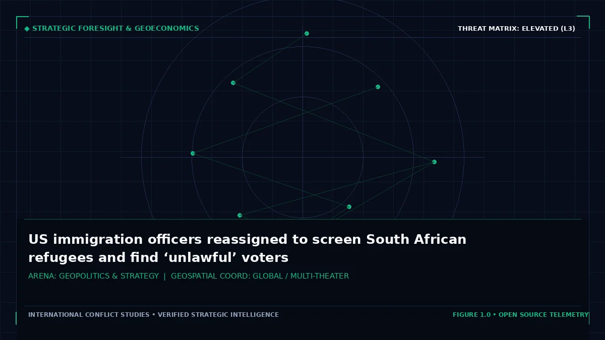 US immigration officers reassigned to screen South African refugees and find ‘unlawful’ voters - Tactical intelligence visual and operational telemetry