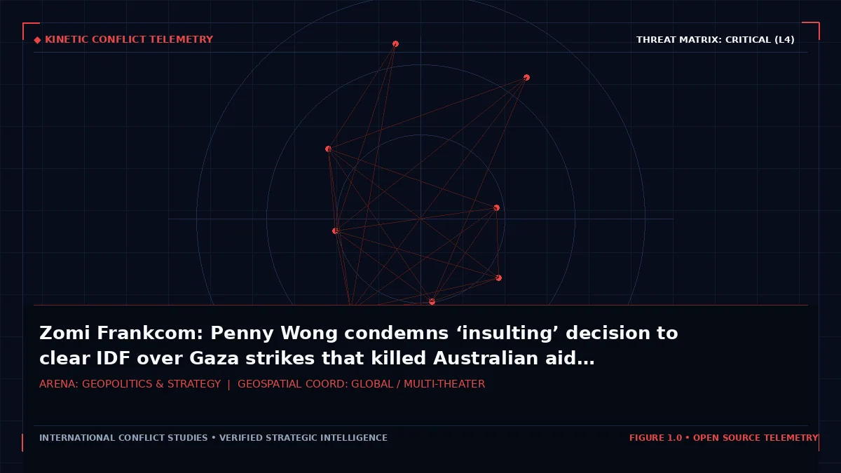 Zomi Frankcom: Penny Wong condemns ‘insulting’ decision to clear IDF over Gaza strikes that killed Australian aid worker - Tactical intelligence visual and operational telemetry